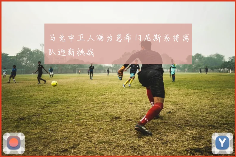 马竞中卫人满为患希门尼斯或将离队迎新挑战
